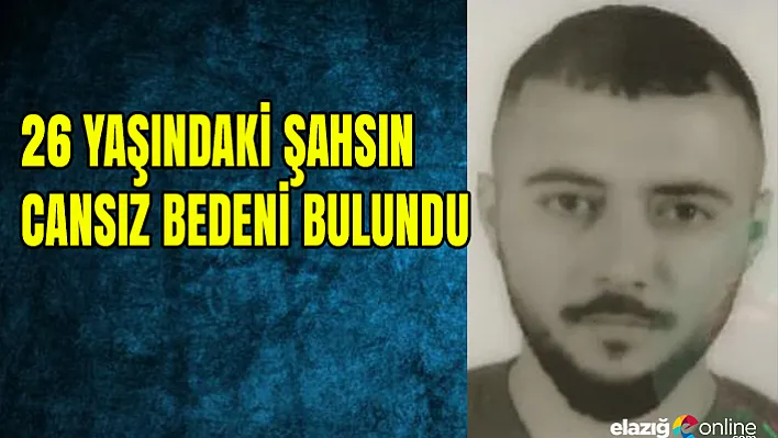 26 yaşındaki şahsın cansız bedeni bulundu